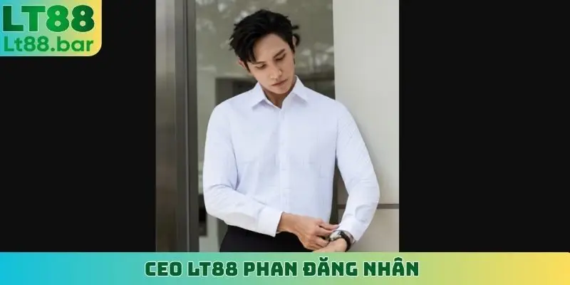 CEO LT88 Phan Đăng Nhân