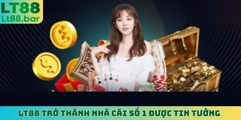 LT88 trở thành nhà cái số 1 được tin tưởng