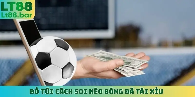 Bỏ túi cách soi kèo bóng đá tài xỉu