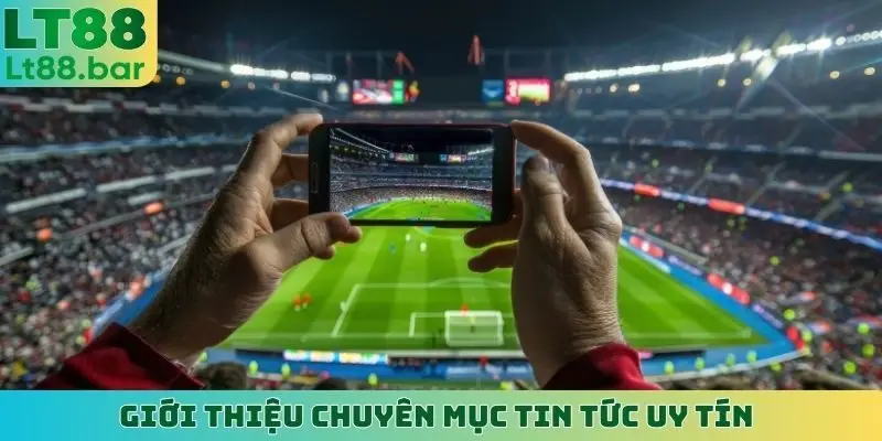Giới thiệu chuyên mục tin tức uy tín