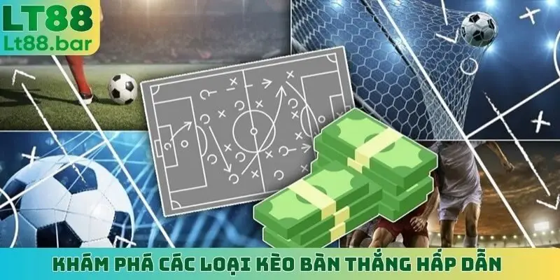 Khám phá các loại kèo bàn thắng hấp dẫn
