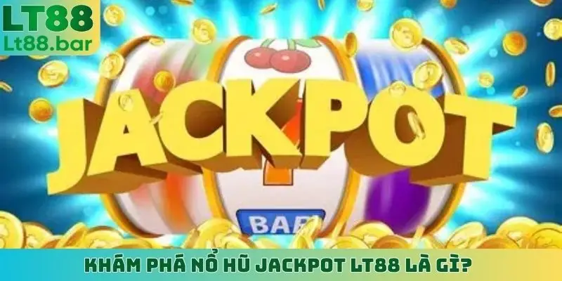Khám phá nổ hũ Jackpot LT88 là gì?
