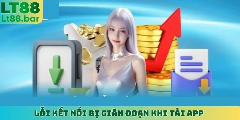 Lỗi kết nối bị gián đoạn khi tải app