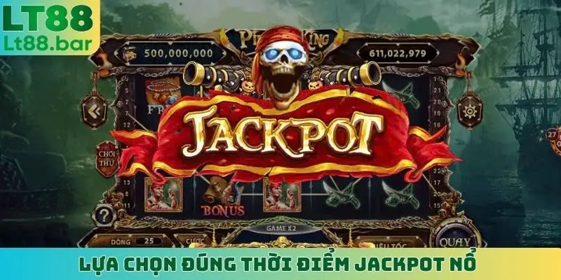 Lựa chọn đúng thời điểm jackpot nổ
