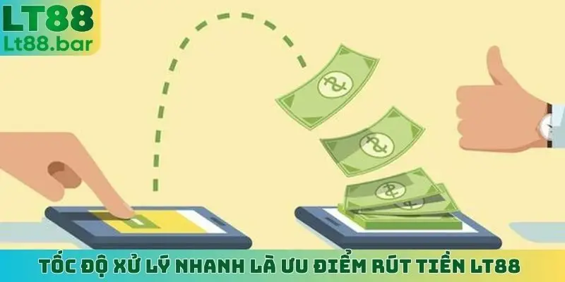Tốc độ xử lý nhanh là ưu điểm rút tiền LT88