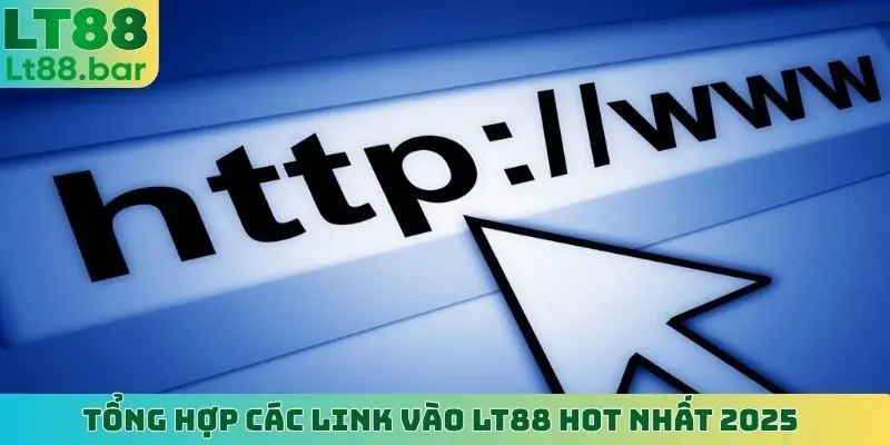 Tổng hợp các link vào LT88 hot nhất 2025