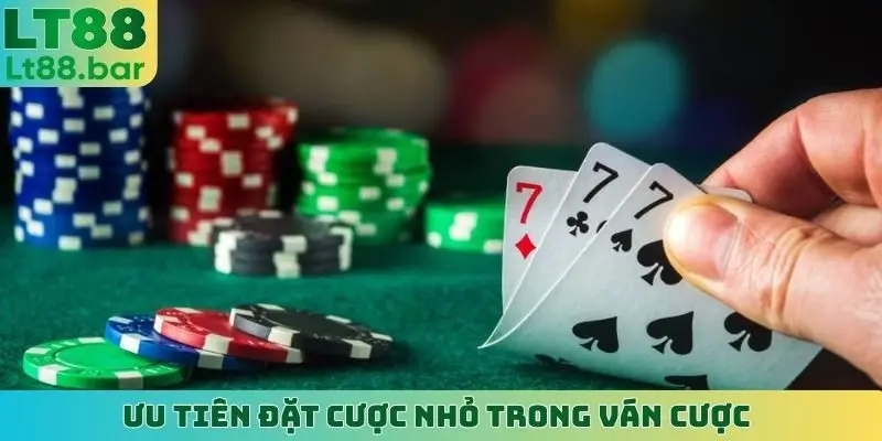 Ưu tiên đặt cược nhỏ trong ván cược